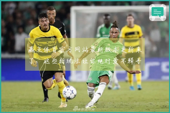 赢点体育官方网站最新版本更新来了，这些新玩法让你绝对爱不释手！