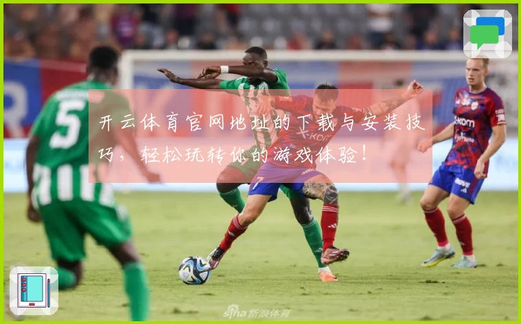 开云体育官网地址的下载与安装技巧，轻松玩转你的游戏体验！